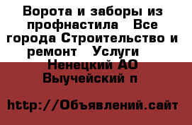  Ворота и заборы из профнастила - Все города Строительство и ремонт » Услуги   . Ненецкий АО,Выучейский п.